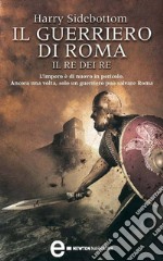 Il guerriero di Roma. Il re dei re. E-book. Formato EPUB ebook