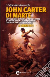 John Carter di Marte: Sotto le lune di Marte-Gli dèi di Marte-Il signore della guerra di Marte. E-book. Formato EPUB ebook di Rice Edgar Burroughs