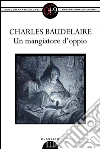 Un mangiatore d'oppio. E-book. Formato EPUB ebook di Charles Baudelaire