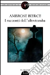 I racconti dell'oltretomba. E-book. Formato EPUB ebook di Ambrose Bierce