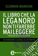 Il libro che la Lega Nord non ti farebbe mai leggere. Dichiarazioni e scandali di un partito. E-book. Formato EPUB ebook