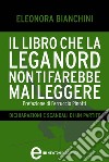 Il libro che la Lega Nord non ti farebbe mai leggere. Dichiarazioni e scandali di un partito. E-book. Formato EPUB ebook