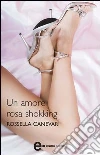 Un amore rosa shokking. E-book. Formato EPUB ebook di Rossella Canevari