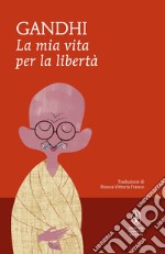 La mia vita per la libertà. L'autobiografia del profeta della non-violenza. E-book. Formato Mobipocket