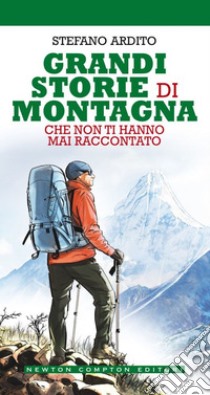 Grandi storie di montagna che non ti hanno mai raccontato. E-book. Formato EPUB ebook di Stefano Ardito