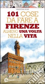 101 cose da fare a Firenze almeno una volta nella vita. E-book. Formato Mobipocket ebook