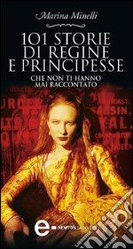 101 storie di regine e principesse che non ti hanno mai raccontato. E-book. Formato EPUB ebook