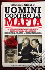 Uomini contro la mafia. Da Giovanni Falcone a Paolo Borsellino, da Libero Grassi a Carlo Alberto Dalla Chiesa: storia degli uomini in lotta contro la criminalità.... E-book. Formato EPUB ebook