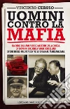 Uomini contro la mafia. Da Giovanni Falcone a Paolo Borsellino, da Libero Grassi a Carlo Alberto Dalla Chiesa: storia degli uomini in lotta contro la criminalità.... E-book. Formato EPUB ebook