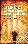 La linea di sangue del Santo Graal. La storia segreta dei discendenti del Graal. E-book. Formato EPUB ebook