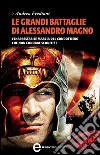 Le grandi battaglie di Alessandro Magno. L'inarrestabile marcia del condottiero che non conobbe sconfitte. E-book. Formato EPUB ebook