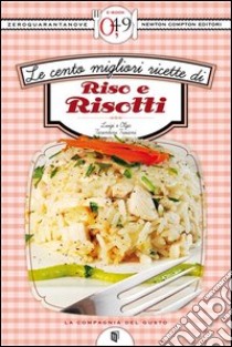 Le cento migliori ricette di riso e risotti. E-book. Formato EPUB ebook di Luigi Tarentini Troiani
