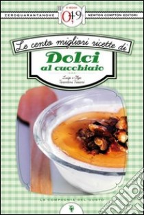 Le cento migliori ricette di dolci al cucchiaio. E-book. Formato EPUB ebook di Luigi Tarentini Troiani