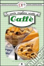 Le cento migliori ricette di caffè. E-book. Formato Mobipocket ebook