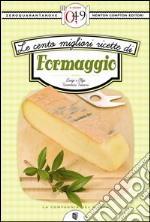 Le cento migliori ricette di formaggio. E-book. Formato EPUB ebook