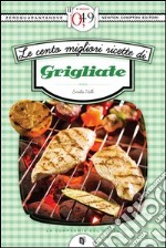 Le cento migliori ricette di grigliate. E-book. Formato EPUB