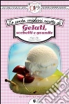 Le cento migliori ricette di gelati, sorbetti e granite. E-book. Formato EPUB ebook