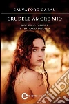 Crudele amore mio. Quando l'amore si trasforma in istinto criminale. E-book. Formato EPUB ebook di Salvatore Garau