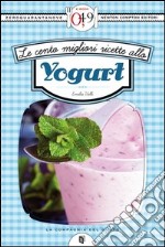 Le cento migliori ricette allo yogurt. E-book. Formato EPUB ebook