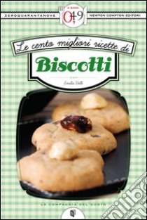 Le cento migliori ricette di biscotti. E-book. Formato EPUB ebook di Emilia Valli
