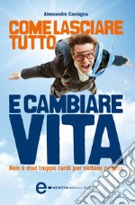 Come lasciare tutto e cambiare vita. Non è mai troppo tardi per voltare pagina. E-book. Formato Mobipocket ebook