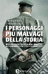 I personaggi più malvagi della storia. Un agghiacciante catalogo degli orrori che gli esseri umani sono capaci di commettere. E-book. Formato Mobipocket ebook