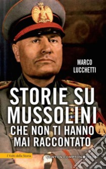 Storie su Mussolini che non ti hanno mai raccontato. E-book. Formato Mobipocket ebook di Marco Lucchetti