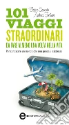 101 viaggi straordinari da fare almeno una volta nella vita. E-book. Formato EPUB ebook di Beppe Ceccato