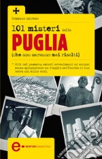 101 misteri della Puglia che non saranno mai risolti. E-book. Formato EPUB ebook