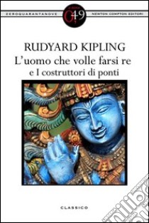 L'uomo che volle farsi re e I costruttori di ponti. E-book. Formato EPUB ebook di Rudyard J. Kipling