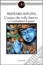 L'uomo che volle farsi re e I costruttori di ponti. E-book. Formato EPUB ebook