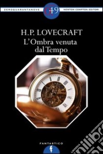 L'Ombra venuta dal Tempo. E-book. Formato EPUB ebook di Howard P. Lovecraft