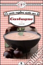 Le cento migliori ricette con le castagne. E-book. Formato EPUB ebook