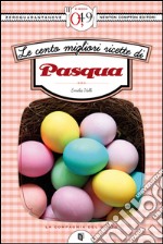 Le cento migliori ricette di Pasqua. E-book. Formato EPUB ebook