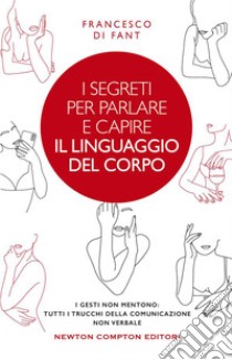 I segreti per parlare e capire il linguaggio del corpo. E-book. Formato EPUB ebook di Francesco Di Fant