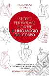 I segreti per parlare e capire il linguaggio del corpo. E-book. Formato EPUB ebook di Francesco Di Fant