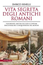 Vita segreta degli antichi romani. Vizi privati, misteri occulti e costumi discutibili dei conquistatori del mondo. E-book. Formato Mobipocket ebook