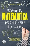 Come la matematica può salvarti la vita. E-book. Formato Mobipocket ebook di James D. Stein