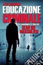 Educazione criminale. La sanguinosa storia della banda dei Marsigliesi. E-book. Formato Mobipocket ebook