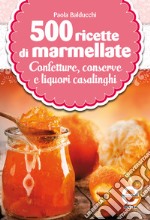 500 ricette di marmellate, confetture, conserve e liquori casalinghi. E-book. Formato EPUB