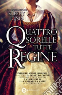 Quattro sorelle tutte regine. E-book. Formato EPUB ebook di Sherry Jones