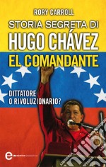 Storia segreta di Hugo Chávez. El Comandante. E-book. Formato Mobipocket ebook