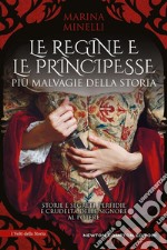 Le regine e le principesse più malvagie della storia. Storie e segreti, perfidie e crudeltà delle signore al potere. E-book. Formato EPUB ebook