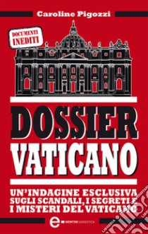 Dossier Vaticano. Un'indagine esclusiva su documenti inediti e segreti del Vaticano. E-book. Formato Mobipocket ebook di Caroline Pigozzi