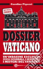 Dossier Vaticano. Un'indagine esclusiva su documenti inediti e segreti del Vaticano. E-book. Formato Mobipocket ebook