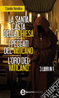 La santa casta della Chiesa - I peccati del Vaticano - L'oro del Vaticano. E-book. Formato Mobipocket ebook di Claudio Rendina