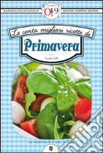 Le cento migliori ricette di primavera. E-book. Formato EPUB ebook