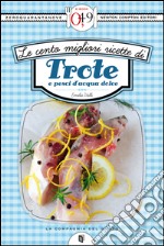 Le cento migliori ricette di trote e pesci d'acqua dolce. E-book. Formato EPUB ebook