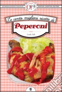 Le cento migliori ricette di peperoni. E-book. Formato EPUB ebook di Emilia Valli