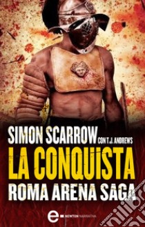 Roma Arena Saga. La conquista. E-book. Formato Mobipocket ebook di Simon Scarrow